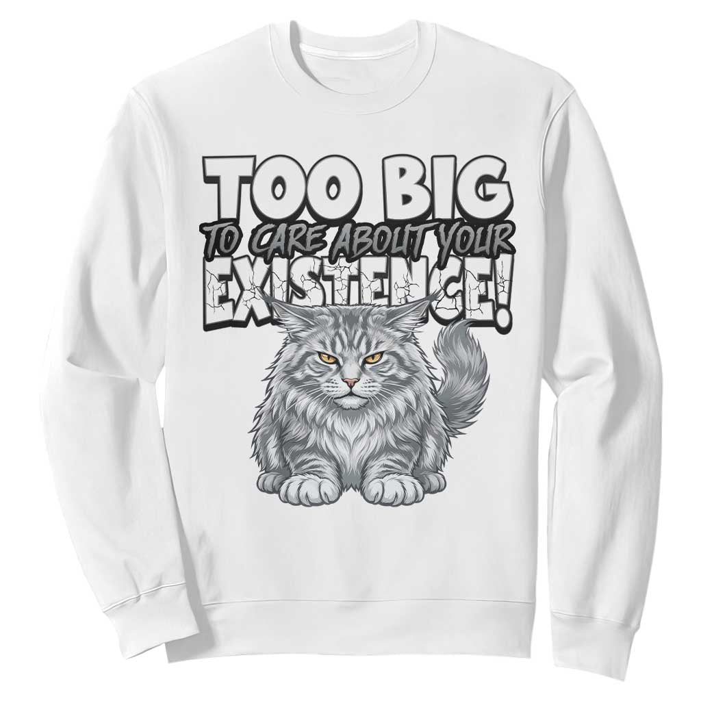 Funny Maine Coon Cat Sweatshirt Too Big To Care About Your Existence TS12 White Print Your Wear