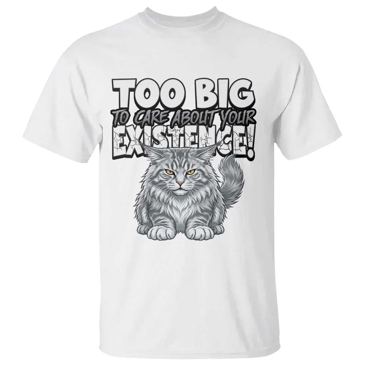 Funny Maine Coon Cat T Shirt Too Big To Care About Your Existence TS12 White Print Your Wear