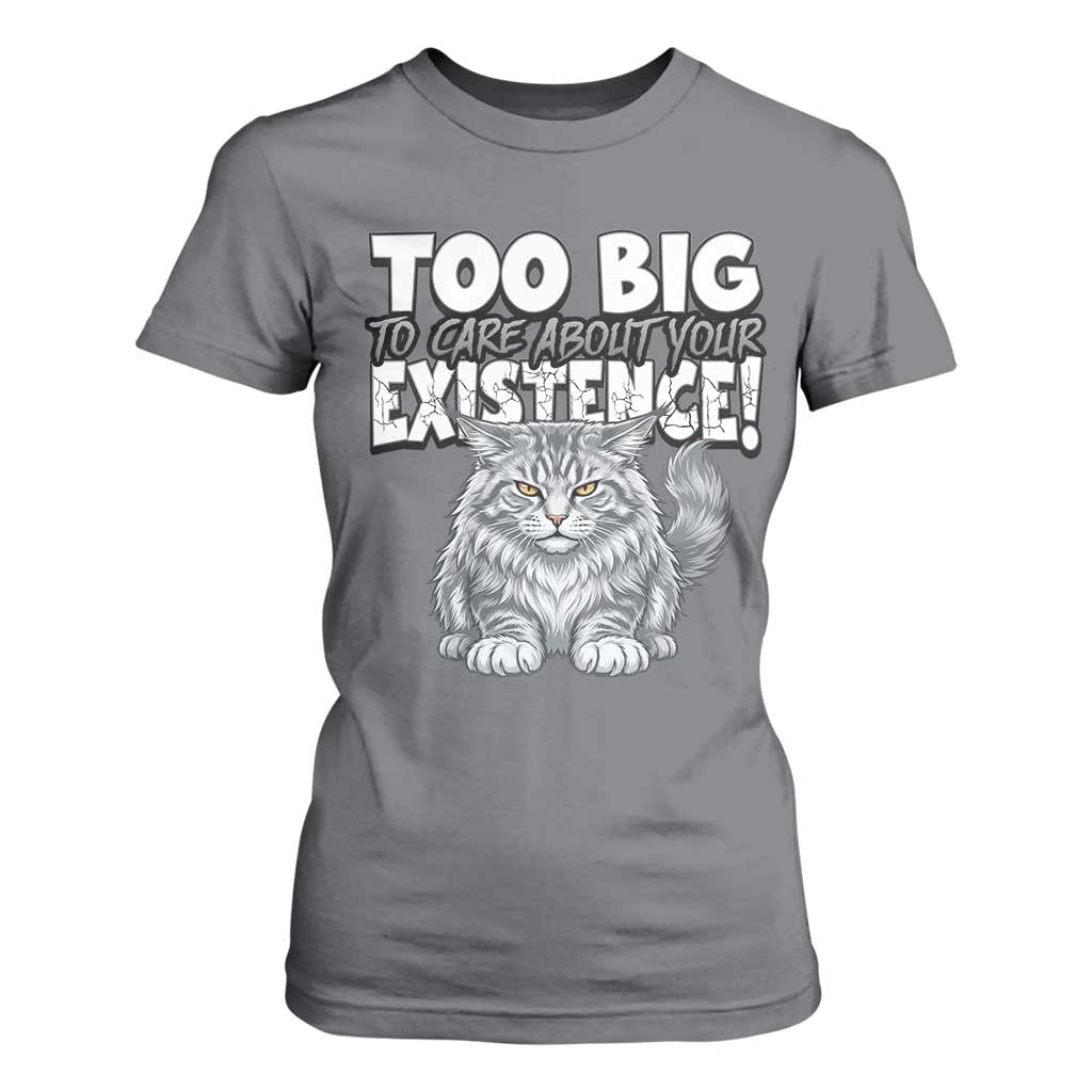 Funny Maine Coon Cat T Shirt For Women Too Big To Care About Your Existence TS12 Charcoal Print Your Wear