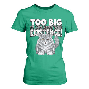 Funny Maine Coon Cat T Shirt For Women Too Big To Care About Your Existence TS12 Irish Green Print Your Wear
