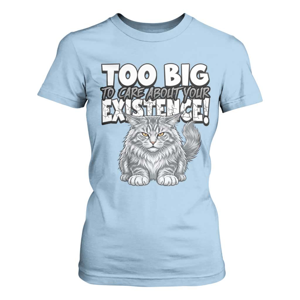 Funny Maine Coon Cat T Shirt For Women Too Big To Care About Your Existence TS12 Light Blue Print Your Wear