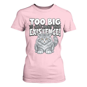 Funny Maine Coon Cat T Shirt For Women Too Big To Care About Your Existence TS12 Light Pink Print Your Wear