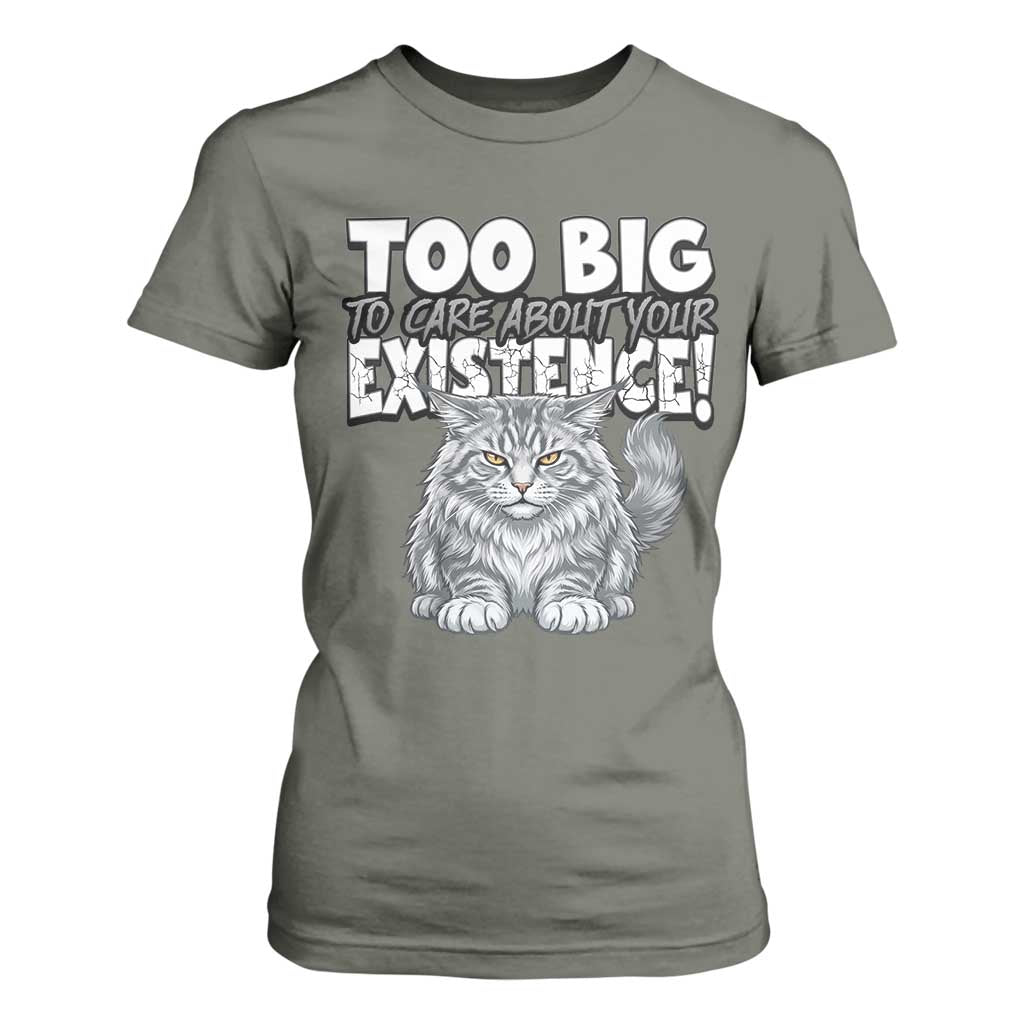 Funny Maine Coon Cat T Shirt For Women Too Big To Care About Your Existence TS12 Military Green Print Your Wear