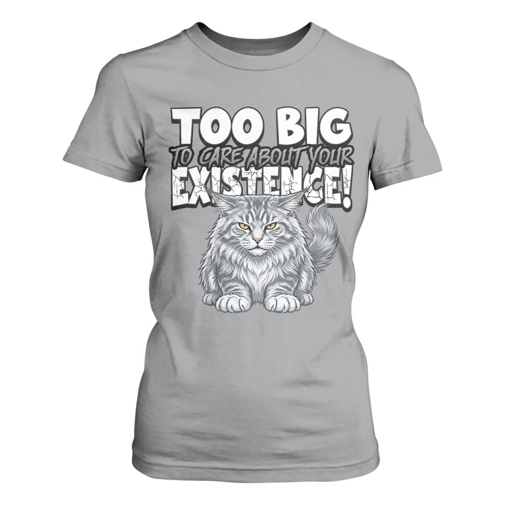Funny Maine Coon Cat T Shirt For Women Too Big To Care About Your Existence TS12 Sport Gray Print Your Wear