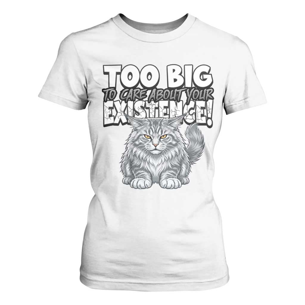 Funny Maine Coon Cat T Shirt For Women Too Big To Care About Your Existence TS12 White Print Your Wear