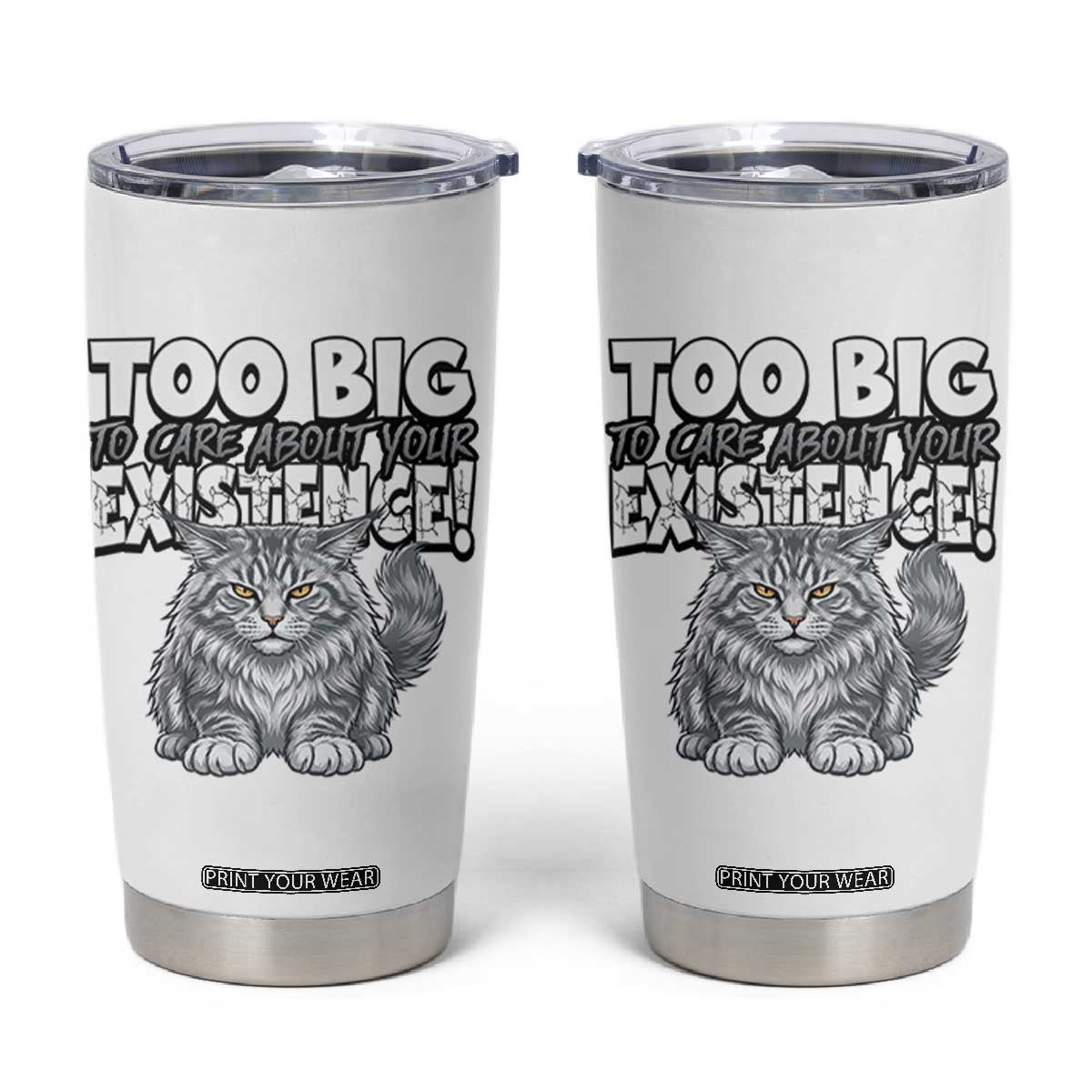 Funny Maine Coon Cat Tumbler Cup Too Big To Care About Your Existence TS12 White Print Your Wear