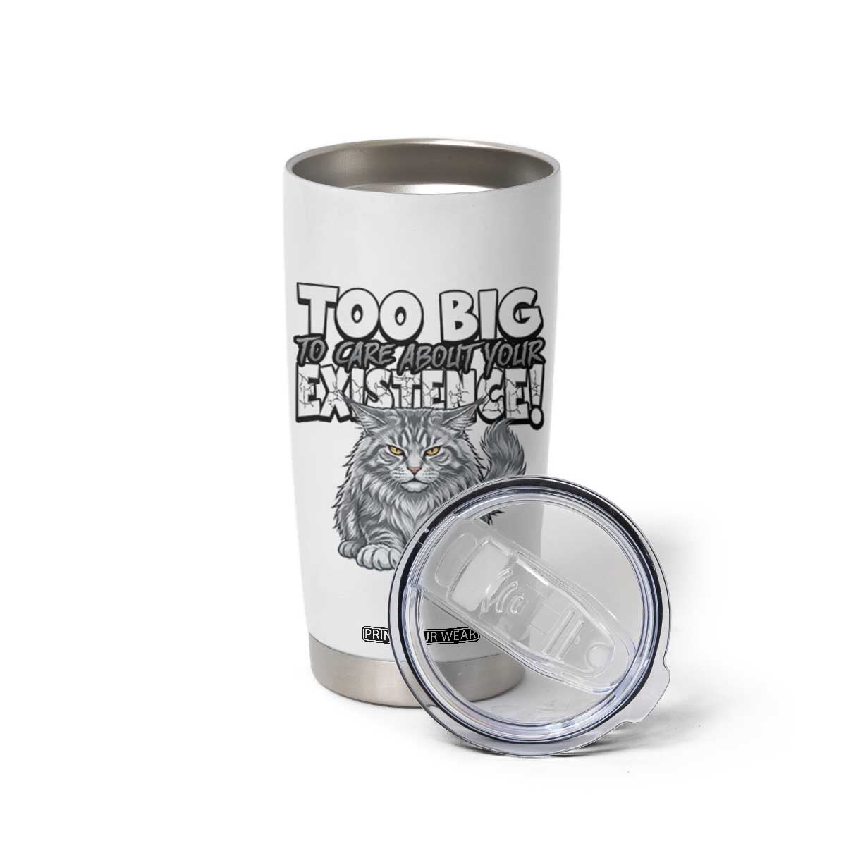 Funny Maine Coon Cat Tumbler Cup Too Big To Care About Your Existence TS12 Print Your Wear