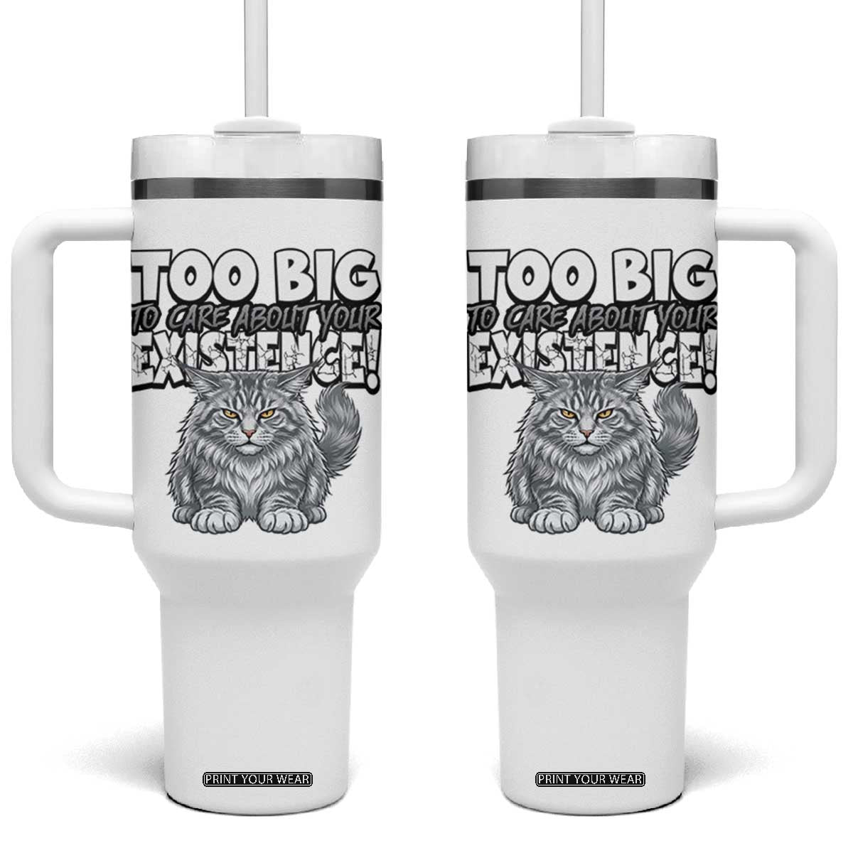 Funny Maine Coon Cat Tumbler With Handle Too Big To Care About Your Existence TS12 One Size: 40 oz White Print Your Wear
