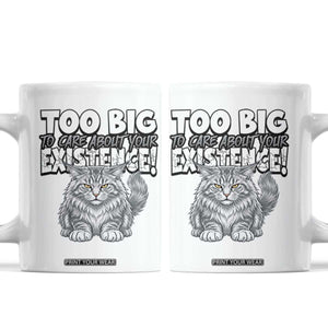 Funny Maine Coon Cat Coffee Mug Too Big To Care About Your Existence TS12 White Print Your Wear