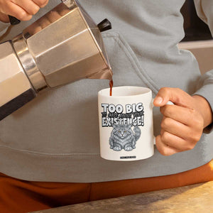 Funny Maine Coon Cat Coffee Mug Too Big To Care About Your Existence TS12 Print Your Wear