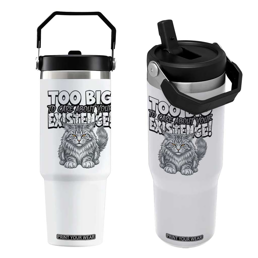 Funny Maine Coon Cat Flip Straw Tumbler Too Big To Care About Your Existence TS12 One Size: 30 oz White Print Your Wear