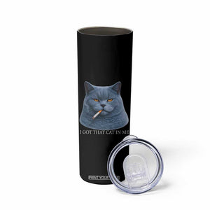 Funny British Shorthair Smoking Skinny Tumbler I Got That Cat In Me TS12 Print Your Wear