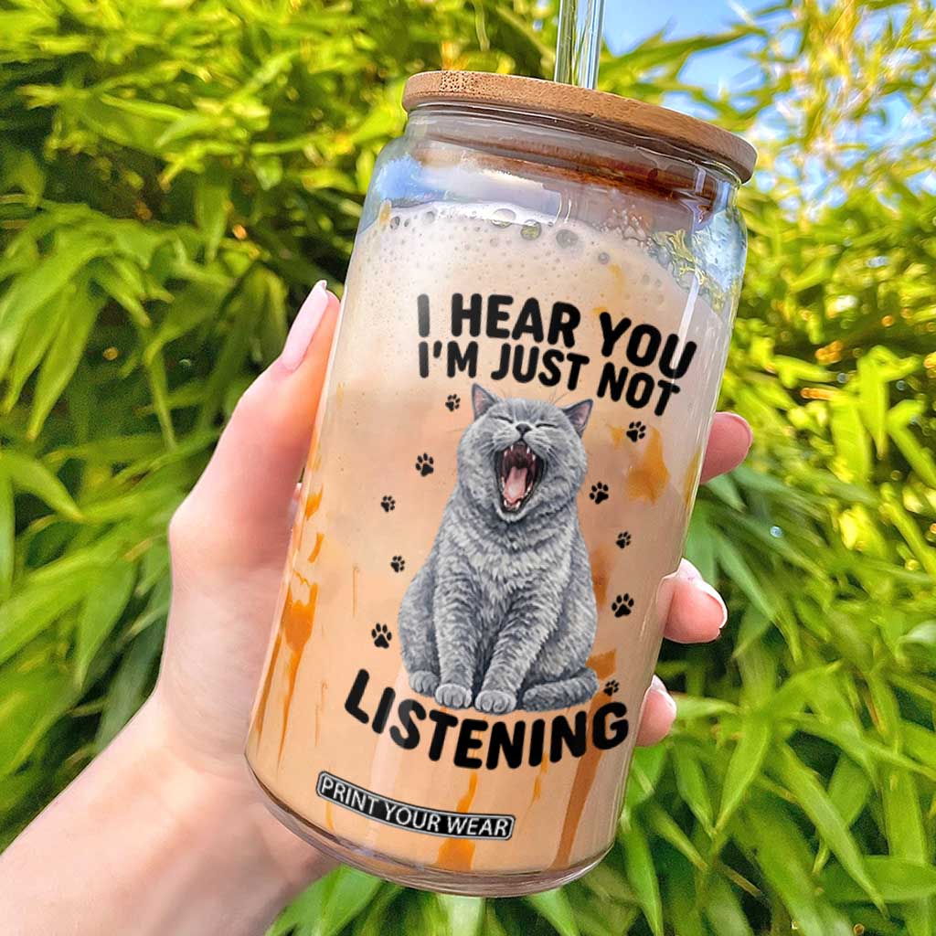 Funny British Shorthair Cat Glass Can I Hear You I Am Just Not Listening TS12 White Print Your Wear