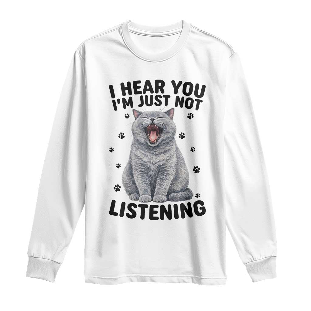 Funny British Shorthair Cat Long Sleeve Shirt I Hear You I Am Just Not Listening TS12 White Print Your Wear