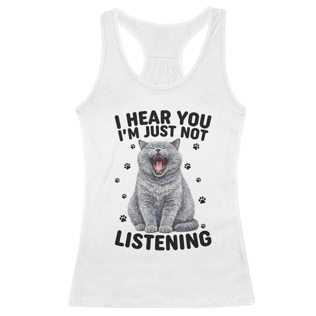 Funny British Shorthair Cat Racerback Tank Top I Hear You I Am Just Not Listening TS12 White Print Your Wear