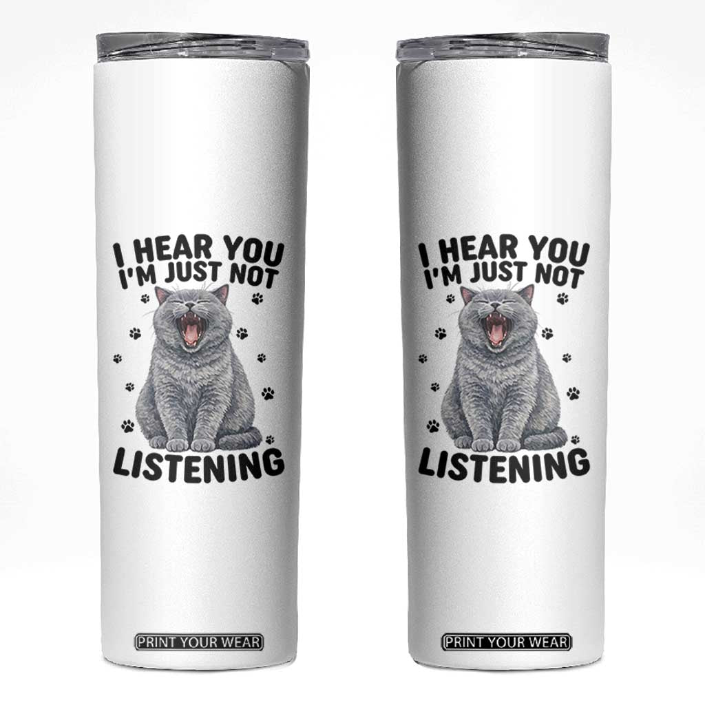 Funny British Shorthair Cat Skinny Tumbler I Hear You I Am Just Not Listening TS12 White Print Your Wear