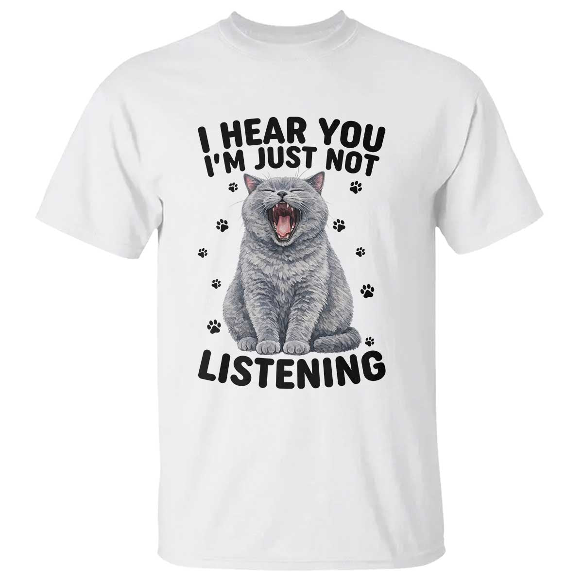 Funny British Shorthair Cat T Shirt I Hear You I Am Just Not Listening TS12 White Print Your Wear