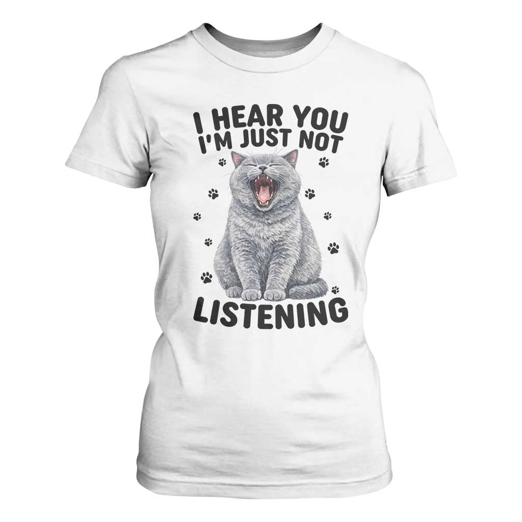 Funny British Shorthair Cat T Shirt For Women I Hear You I Am Just Not Listening TS12 White Print Your Wear