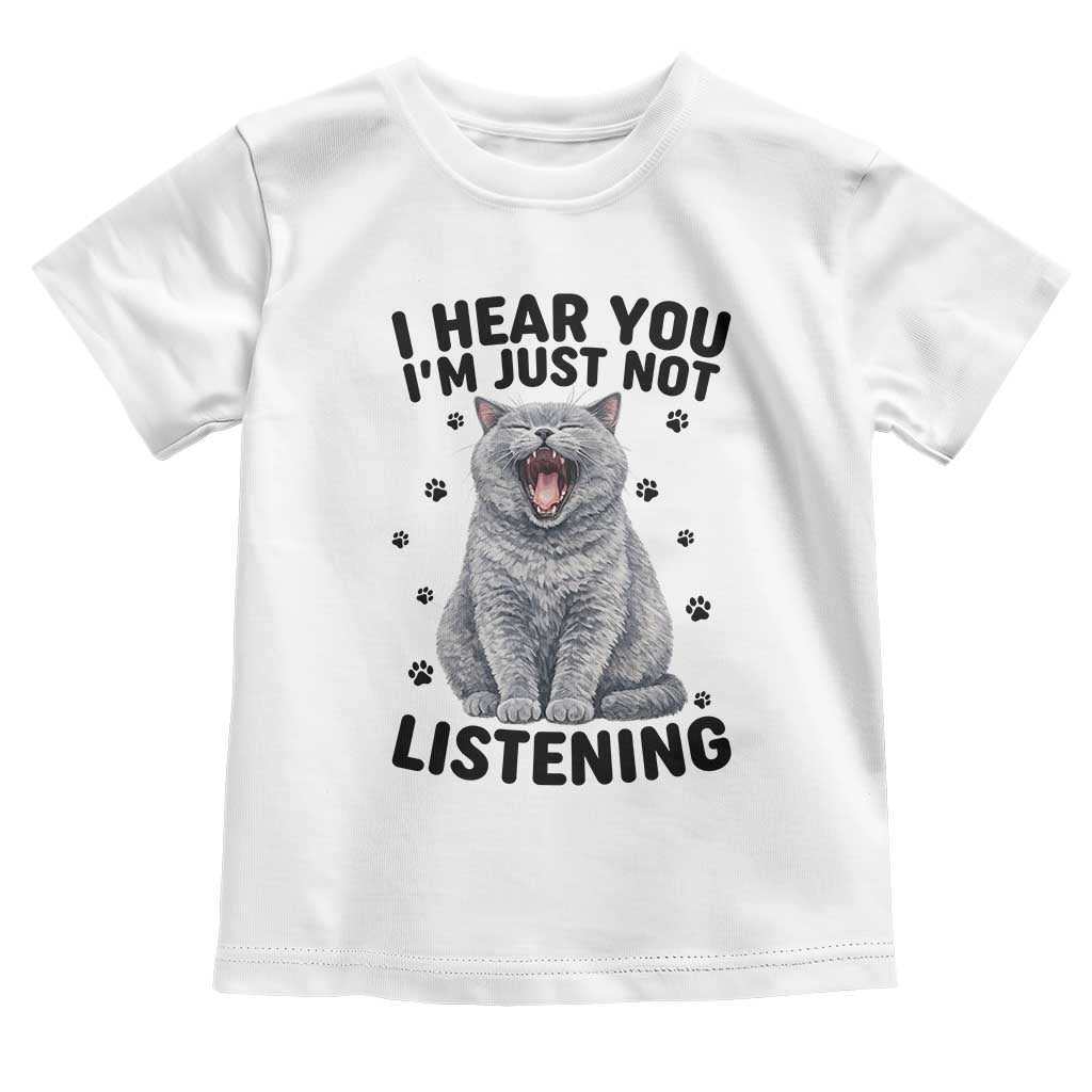 Funny British Shorthair Cat Toddler T Shirt I Hear You I Am Just Not Listening TS12 White Print Your Wear