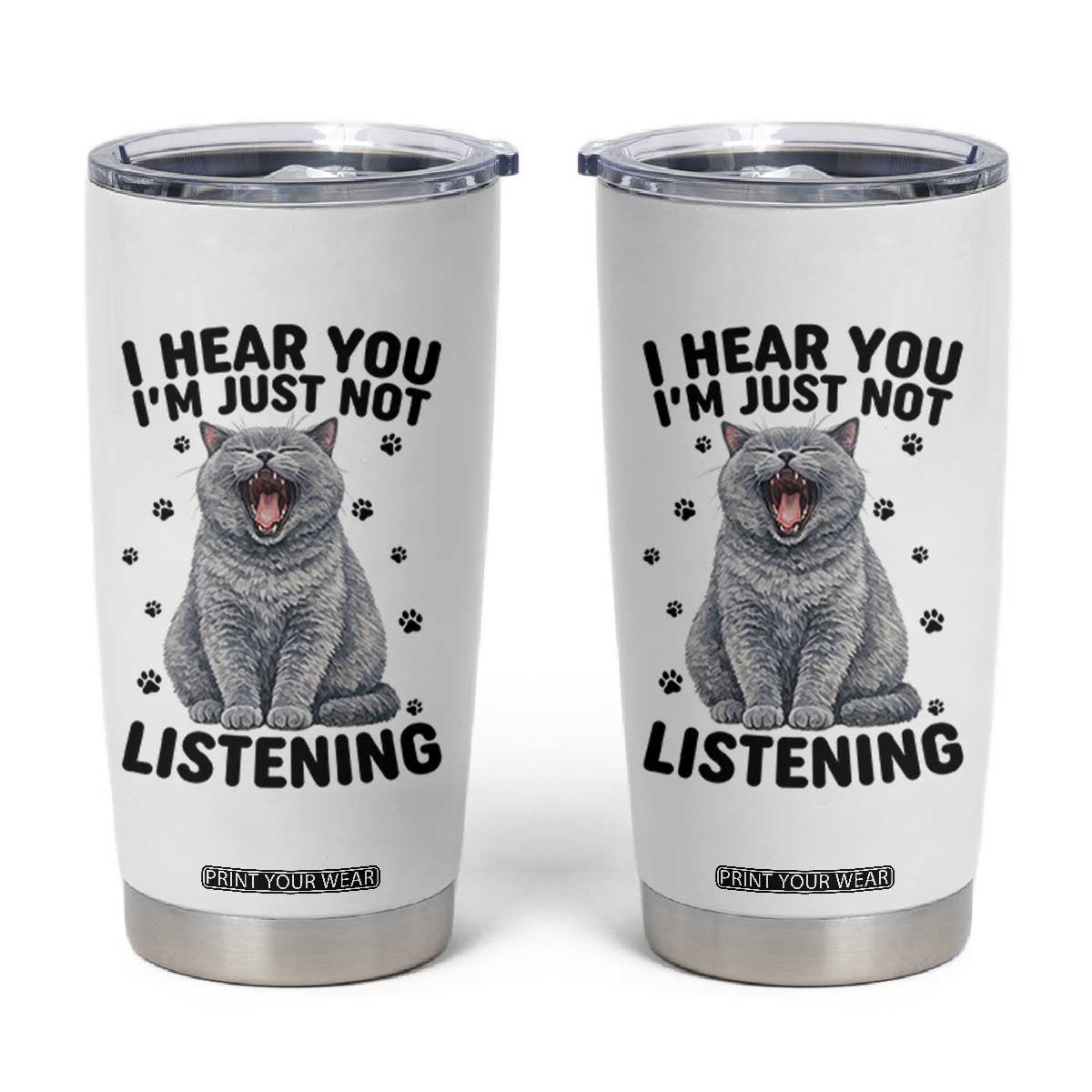 Funny British Shorthair Cat Tumbler Cup I Hear You I Am Just Not Listening TS12 White Print Your Wear