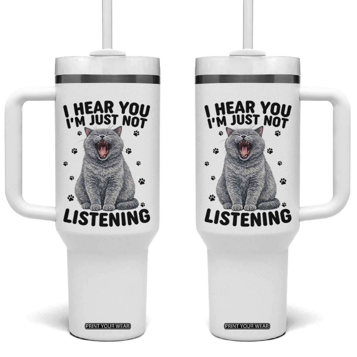 Funny British Shorthair Cat Tumbler With Handle I Hear You I Am Just Not Listening TS12 One Size: 40 oz White Print Your Wear