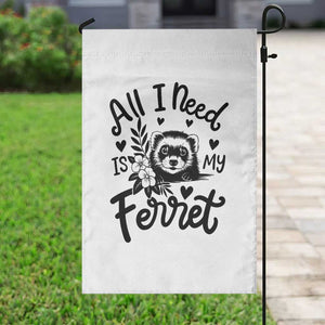 All I Need Is My Ferret Garden Flag Cute Exotic Pet Owner Gift TS12 Print Your Wear