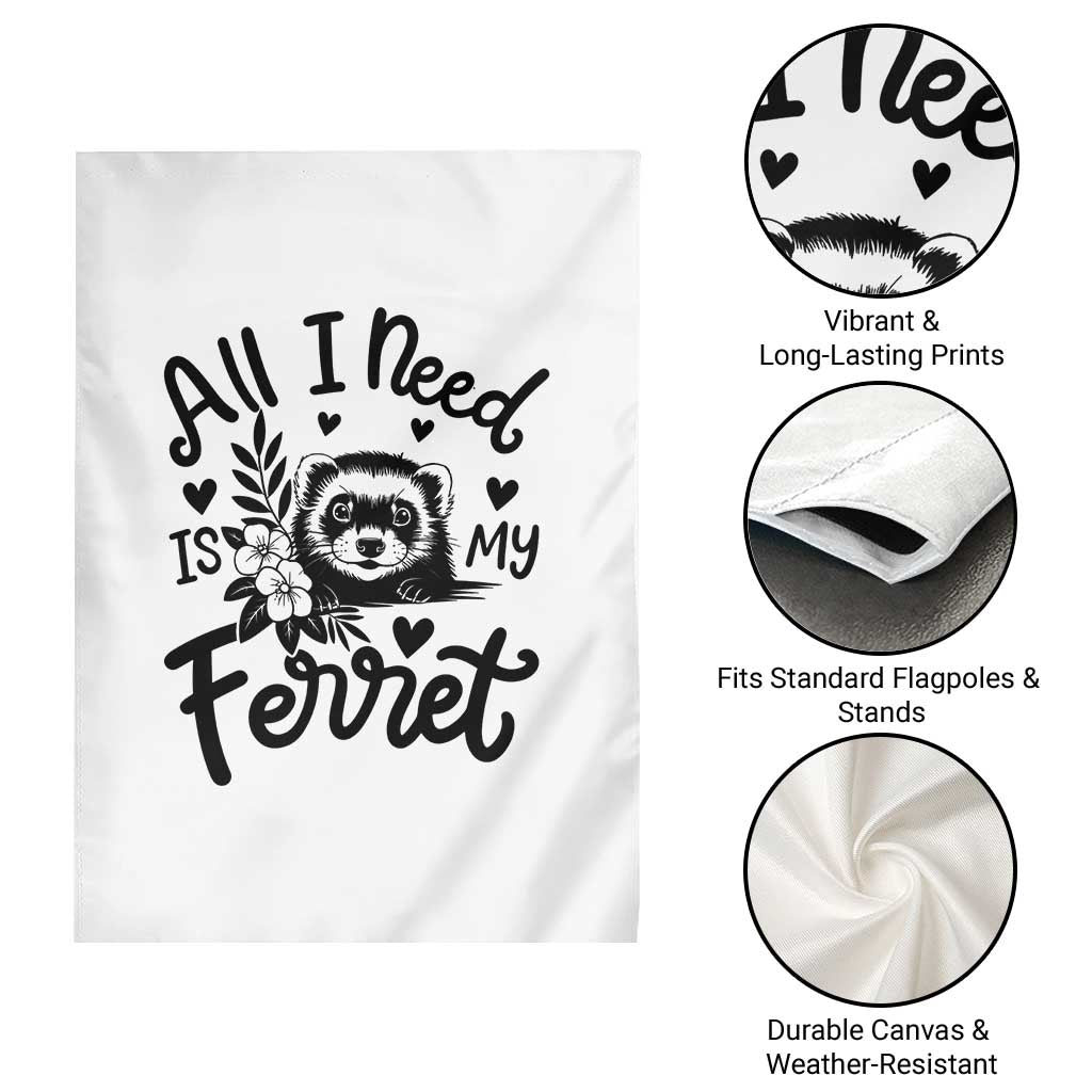 All I Need Is My Ferret Garden Flag Cute Exotic Pet Owner Gift TS12 Print Your Wear