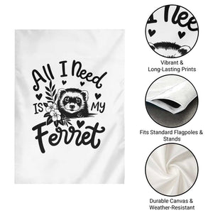 All I Need Is My Ferret Garden Flag Cute Exotic Pet Owner Gift TS12 Print Your Wear
