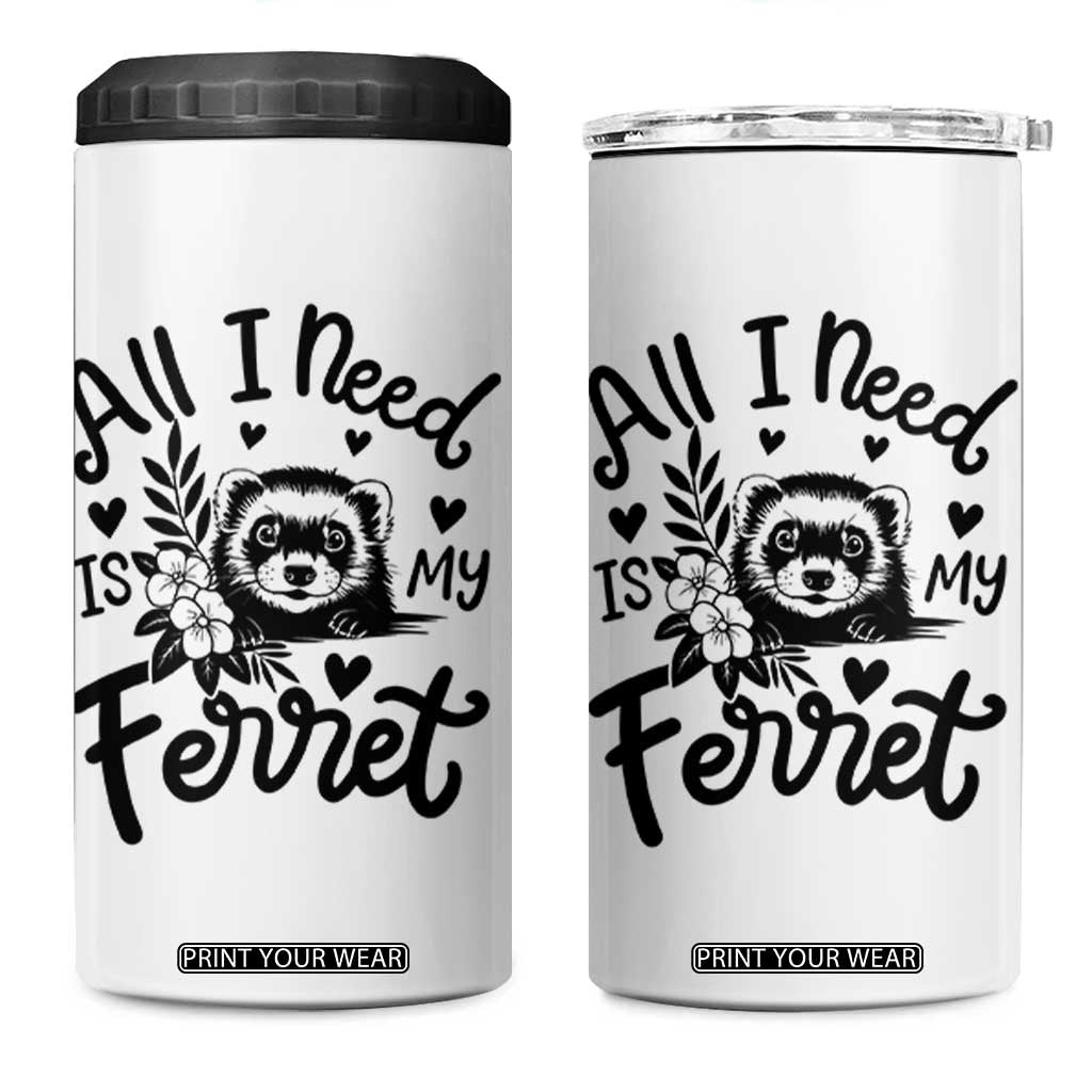 All I Need Is My Ferret 4 in 1 Can Cooler Tumbler Cute Exotic Pet Owner Gift TS12 One Size: 16 oz White Print Your Wear