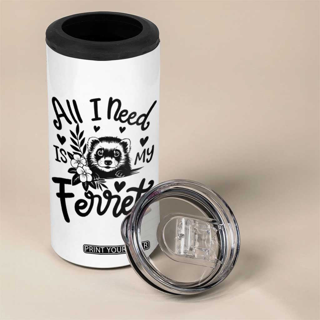 All I Need Is My Ferret 4 in 1 Can Cooler Tumbler Cute Exotic Pet Owner Gift TS12 Print Your Wear