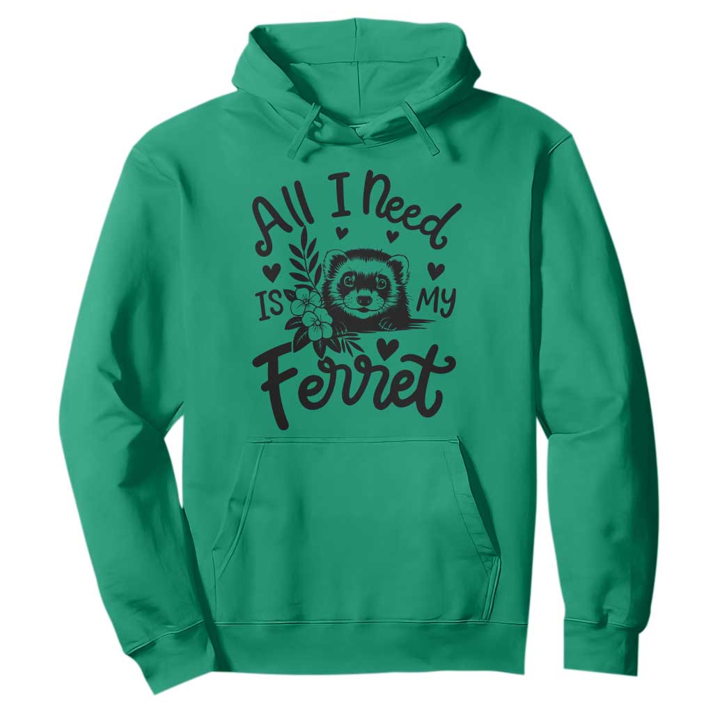 All I Need Is My Ferret Hoodie Cute Exotic Pet Owner Gift TS12 Irish Green Print Your Wear