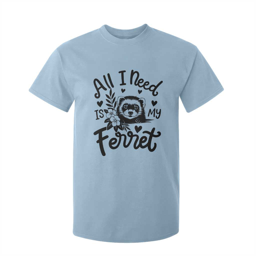 All I Need Is My Ferret T Shirt For Kid Cute Exotic Pet Owner Gift TS12 Light Blue Print Your Wear