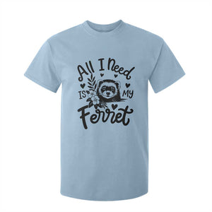 All I Need Is My Ferret T Shirt For Kid Cute Exotic Pet Owner Gift TS12 Light Blue Print Your Wear
