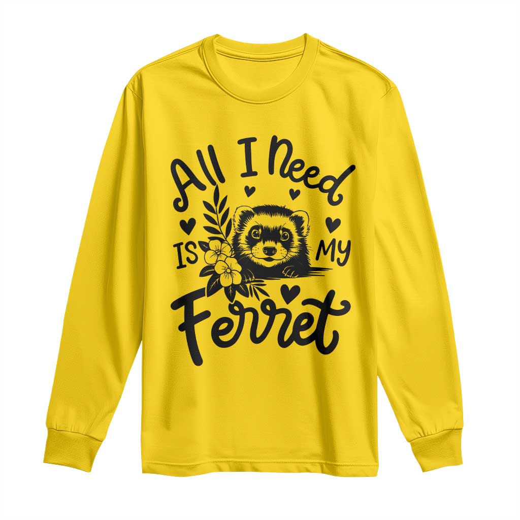 All I Need Is My Ferret Long Sleeve Shirt Cute Exotic Pet Owner Gift TS12 Daisy Print Your Wear