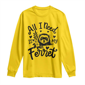 All I Need Is My Ferret Long Sleeve Shirt Cute Exotic Pet Owner Gift TS12 Daisy Print Your Wear
