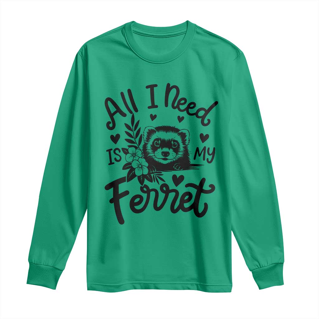 All I Need Is My Ferret Long Sleeve Shirt Cute Exotic Pet Owner Gift TS12 Irish Green Print Your Wear