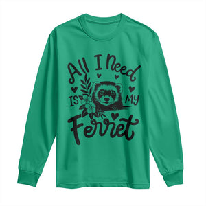 All I Need Is My Ferret Long Sleeve Shirt Cute Exotic Pet Owner Gift TS12 Irish Green Print Your Wear