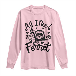 All I Need Is My Ferret Long Sleeve Shirt Cute Exotic Pet Owner Gift TS12 Light Pink Print Your Wear