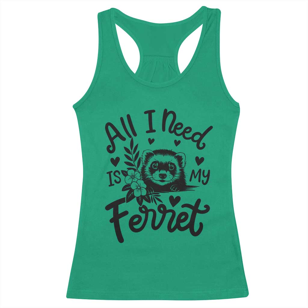 All I Need Is My Ferret Racerback Tank Top Cute Exotic Pet Owner Gift TS12 Irish Green Print Your Wear