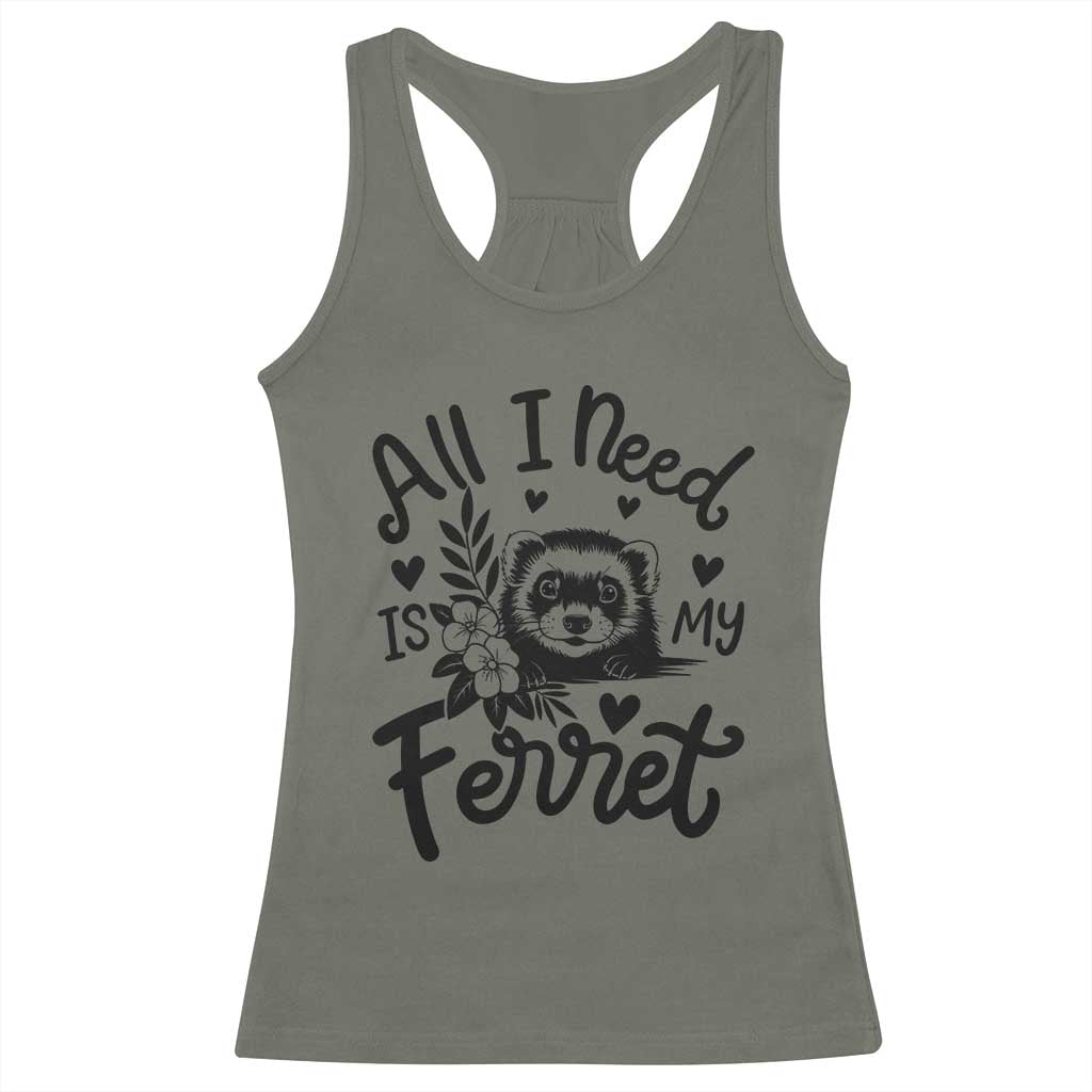 All I Need Is My Ferret Racerback Tank Top Cute Exotic Pet Owner Gift TS12 Military Green Print Your Wear