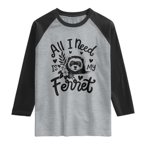 All I Need Is My Ferret Raglan Shirt Cute Exotic Pet Owner Gift TS12 Heather Gray Black Print Your Wear