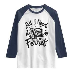 All I Need Is My Ferret Raglan Shirt Cute Exotic Pet Owner Gift TS12 White Navy Print Your Wear