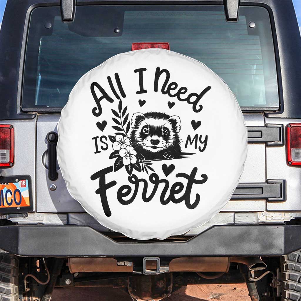 All I Need Is My Ferret Spare Tire Cover Cute Exotic Pet Owner Gift TS12 No hole White Print Your Wear