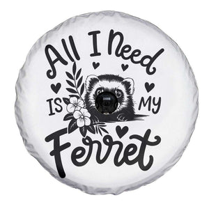 All I Need Is My Ferret Spare Tire Cover Cute Exotic Pet Owner Gift TS12 Print Your Wear