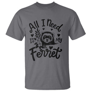 All I Need Is My Ferret T Shirt Cute Exotic Pet Owner Gift TS12 Charcoal Print Your Wear