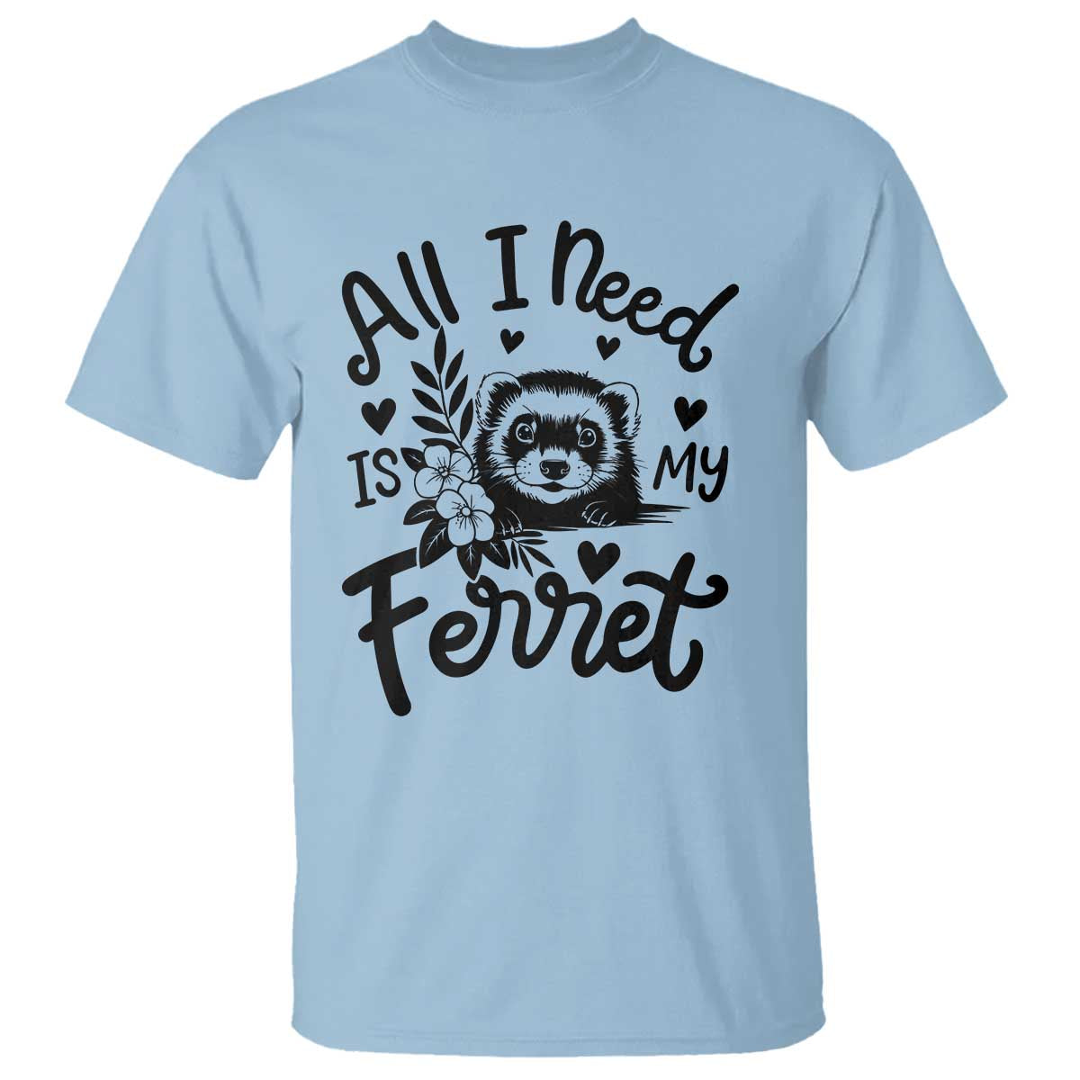 All I Need Is My Ferret T Shirt Cute Exotic Pet Owner Gift TS12 Light Blue Print Your Wear