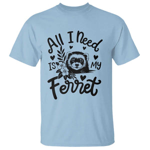 All I Need Is My Ferret T Shirt Cute Exotic Pet Owner Gift TS12 Light Blue Print Your Wear