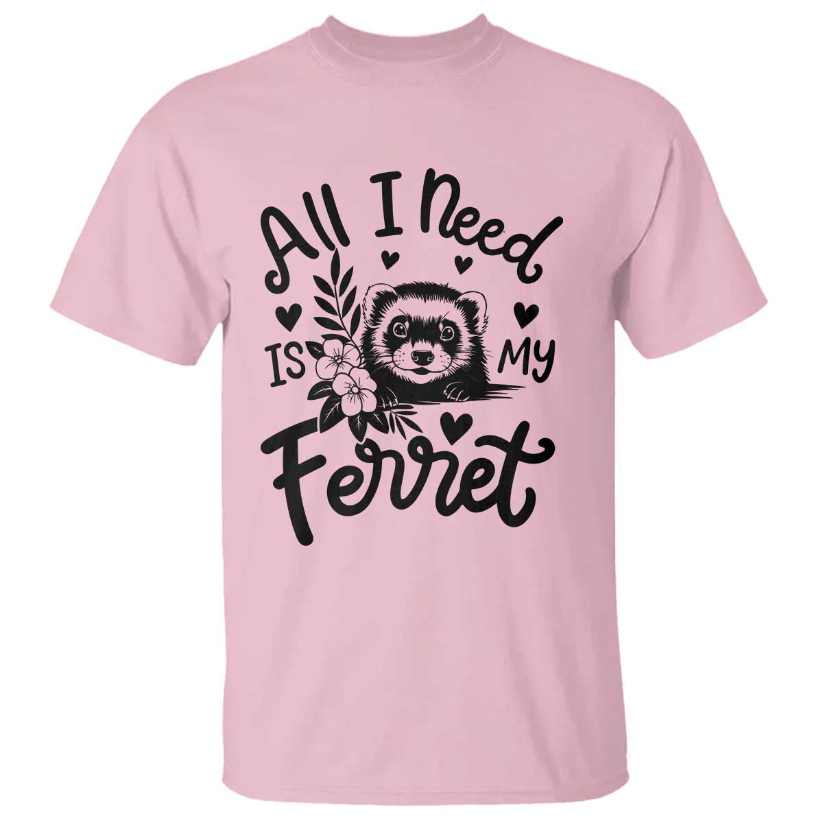 All I Need Is My Ferret T Shirt Cute Exotic Pet Owner Gift TS12 Light Pink Print Your Wear