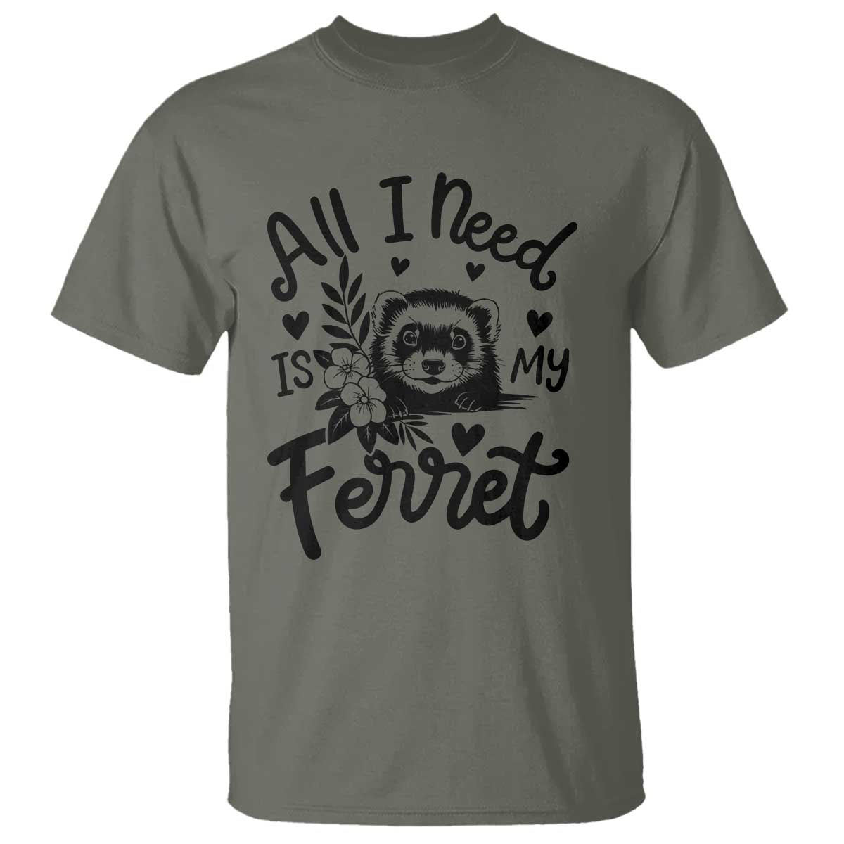 All I Need Is My Ferret T Shirt Cute Exotic Pet Owner Gift TS12 Military Green Print Your Wear