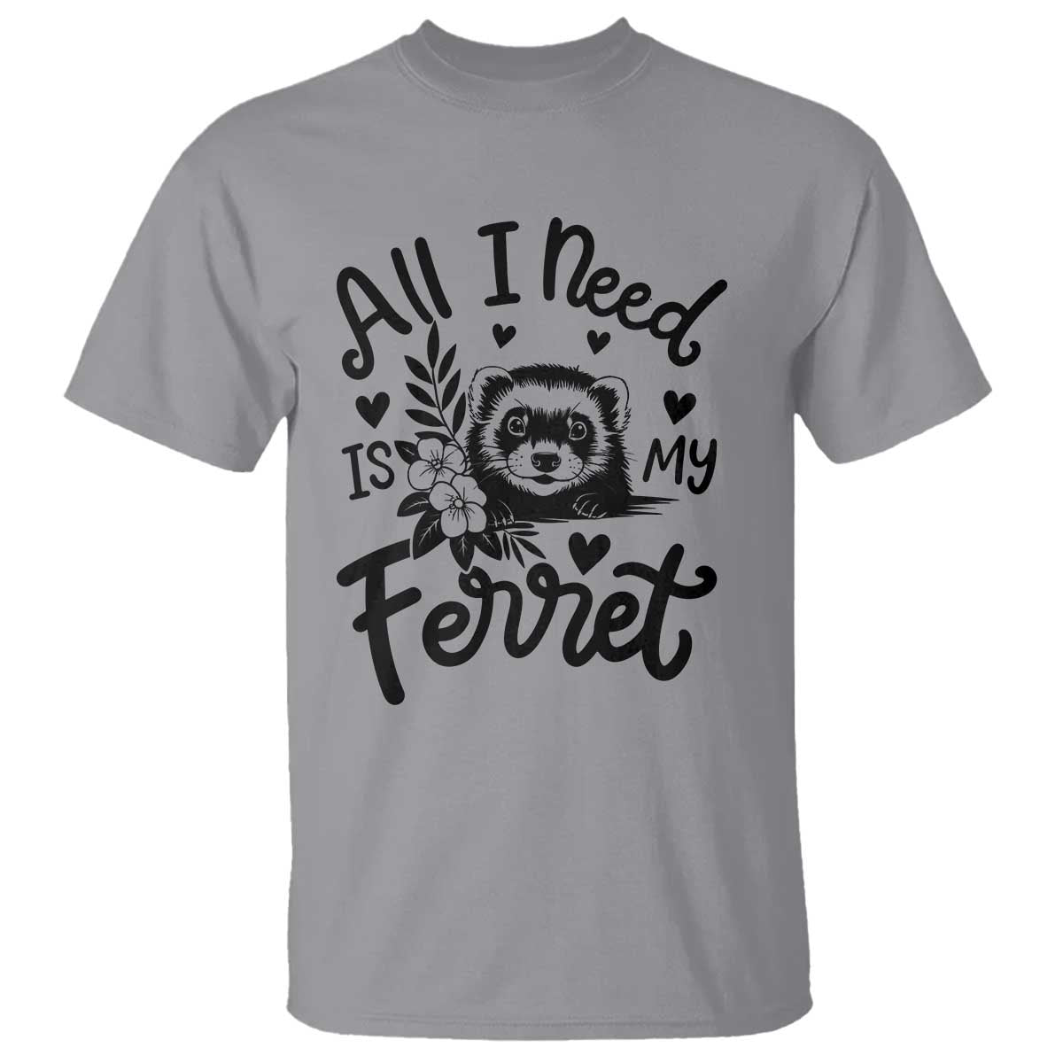 All I Need Is My Ferret T Shirt Cute Exotic Pet Owner Gift TS12 Sport Gray Print Your Wear